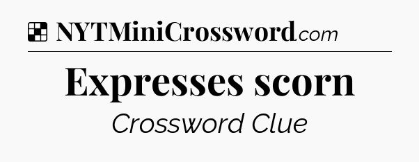 Solution: Expresses scorn - NYT Crossword