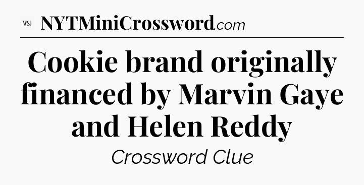 Cookie brand originally financed by Marvin Gaye and Helen Reddy - WSJ Crossword