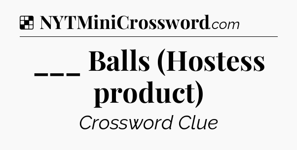 Solution: ___ Balls (Hostess product) - NYT Crossword