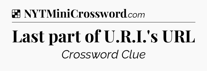 Solution: Last part of U.R.I.'s URL - NYT Crossword