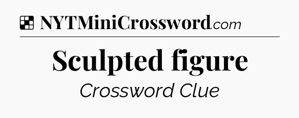 Solution: Sculpted figure - NYT Crossword
