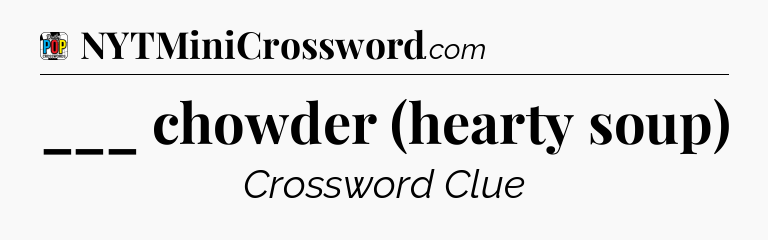 ___ chowder (hearty soup) Crossword Clue