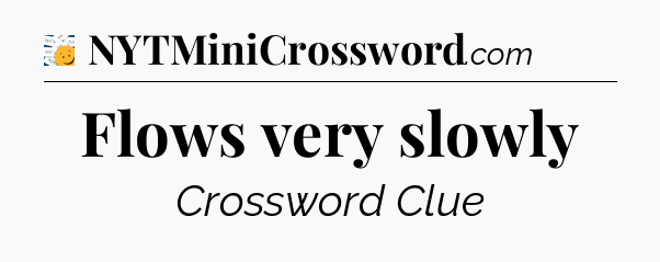 Flows very slowly - 7 Little Words