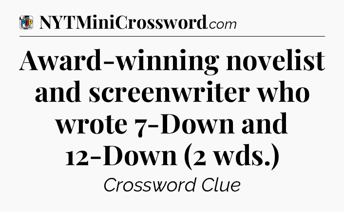 Award-winning novelist and screenwriter who wrote 7-Down and 12-Down (2 wds.) Crossword Clue