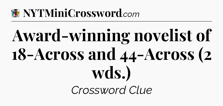 Award-winning novelist of 18-Across and 44-Across (2 wds.) Crossword Clue