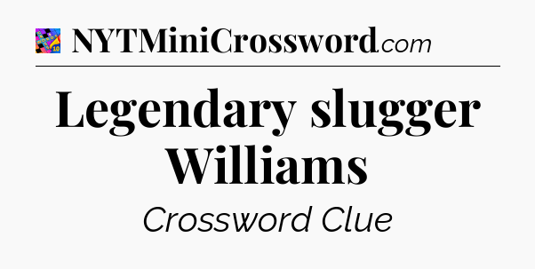 Legendary slugger Williams Crossword Clue
