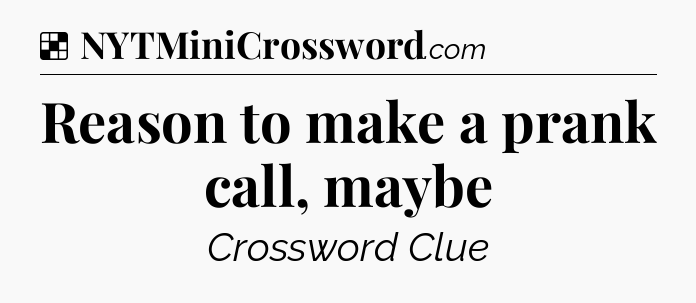 Solution: Reason to make a prank call, maybe - NYT Crossword