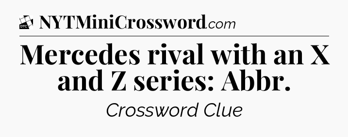 Mercedes rival with an X and Z series: Abbr - Daily Themed Classic Crossword