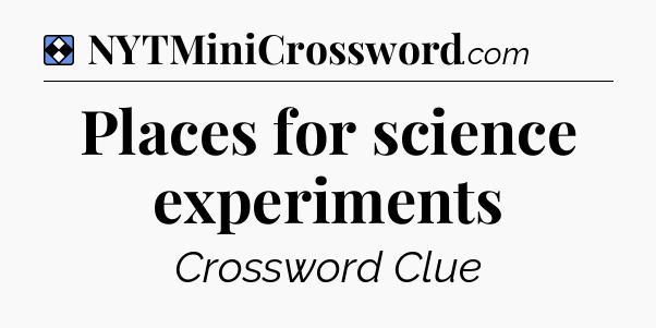 Solution: Places for science experiments - NYT Mini Crossword
