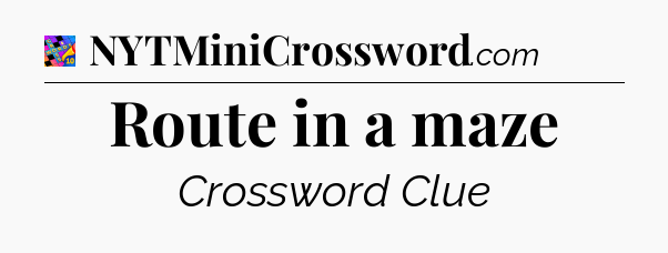 Route in a maze Crossword Clue
