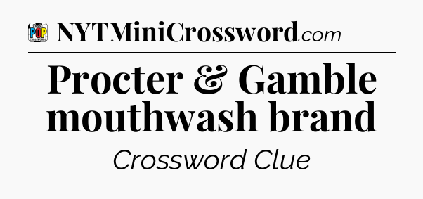 Procter & Gamble mouthwash brand Crossword Clue