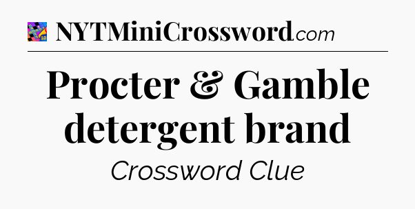Procter & Gamble detergent brand Crossword Clue
