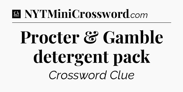Procter & Gamble detergent pack - LA Times Crossword