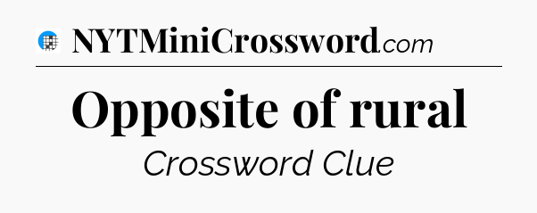 Opposite of rural Crossword Clue