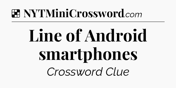 Solution: Line of Android smartphones - NYT Crossword