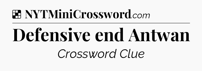 Solution: Defensive end Antwan - NYT Crossword
