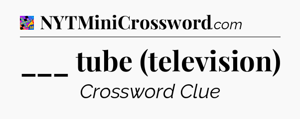 ___ tube (television) Crossword Clue