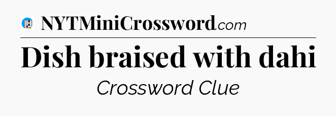 Dish braised with dahi Crossword Clue