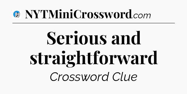 Serious and straightforward Crossword Clue