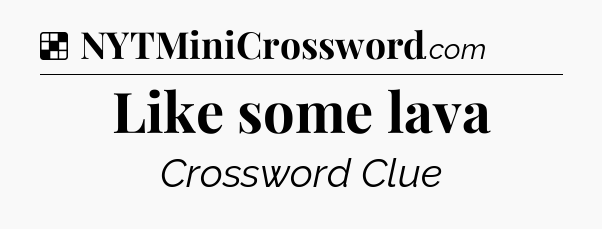 Solution: Like some lava - NYT Crossword