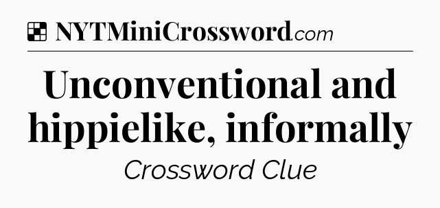 Solution: Unconventional and hippielike, informally - NYT Crossword
