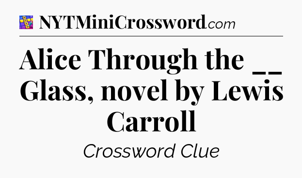 Alice Through the __ Glass, novel by Lewis Carroll Codycross