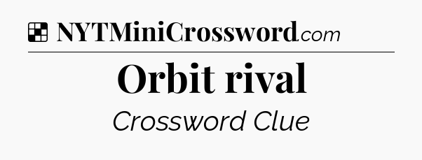 Solution: Orbit rival - NYT Crossword