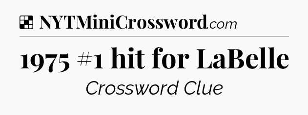 Solution: 1975 #1 hit for LaBelle - NYT Crossword