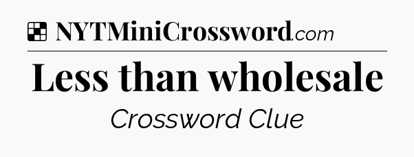 Solution: Less than wholesale - NYT Crossword