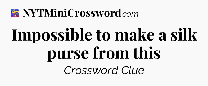 Impossible to make a silk purse from this Codycross