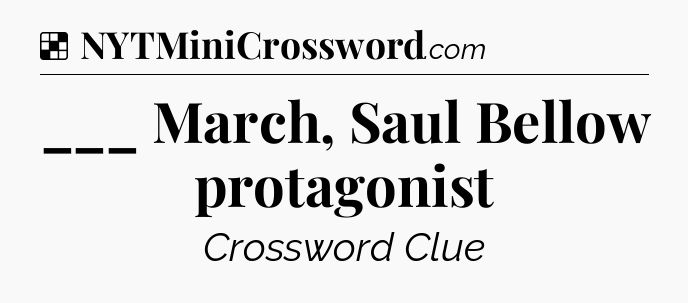 Solution: ___ March, Saul Bellow protagonist - NYT Crossword
