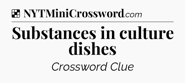 Solution: Substances in culture dishes - NYT Crossword