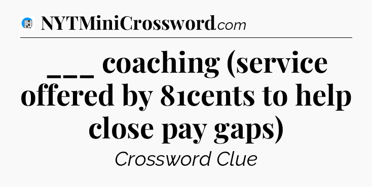 ___ coaching (service offered by 81cents to help close pay gaps) Crossword Clue