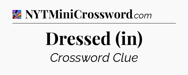 Dressed (in) Crossword Clue