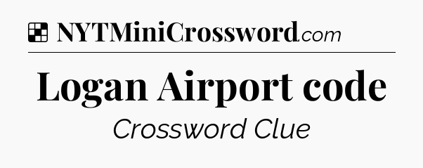 Solution: Logan Airport code - NYT Crossword