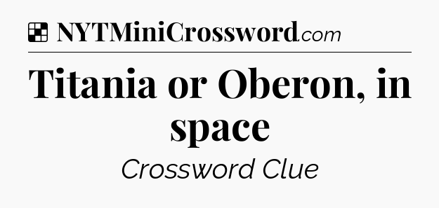 Solution: Titania or Oberon, in space - NYT Crossword