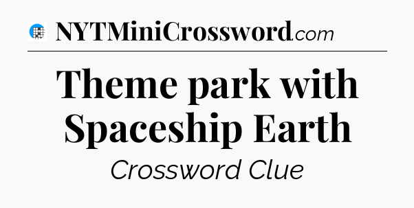 Theme park with Spaceship Earth Crossword Clue