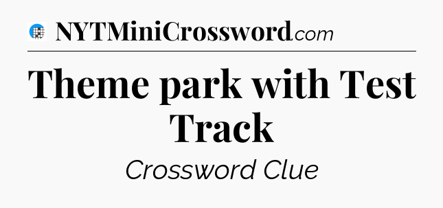 Theme park with Test Track Crossword Clue