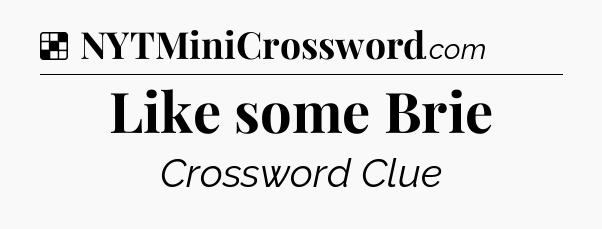 Solution: Like some Brie - NYT Crossword