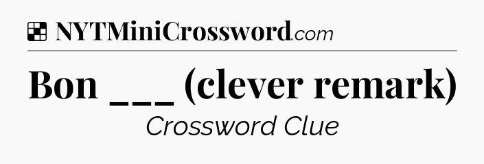 Solution: Bon ___ (clever remark) - NYT Crossword