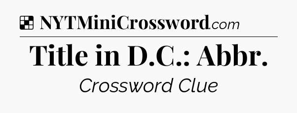 Solution: Title in D.C.: Abbr - NYT Crossword