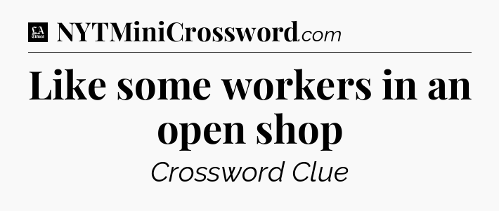 Like some workers in an open shop - LA Times Crossword