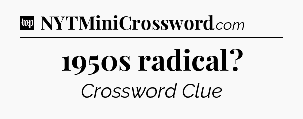 1950s radical Crossword Clue