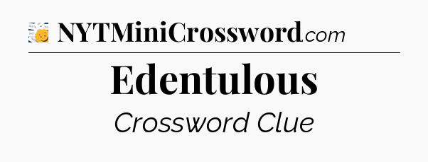 Edentulous - 7 Little Words