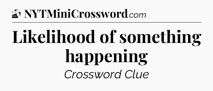Likelihood of something happening - Daily Themed Classic Crossword