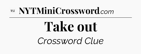 Take out - WSJ Crossword