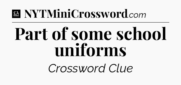 Part of some school uniforms - LA Times Crossword