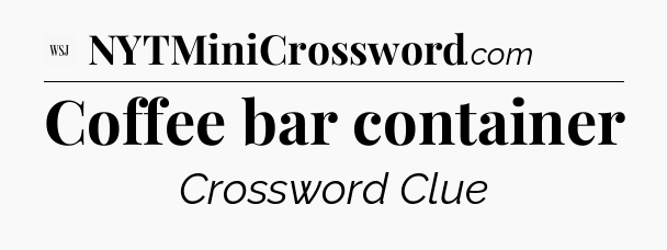 Coffee bar container - WSJ Crossword