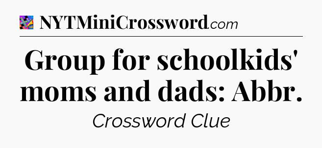 Group for schoolkids' moms and dads: Abbr Crossword Clue