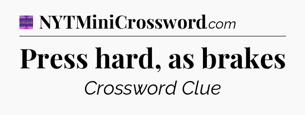 Press hard, as brakes - Thomas Joseph Crossword